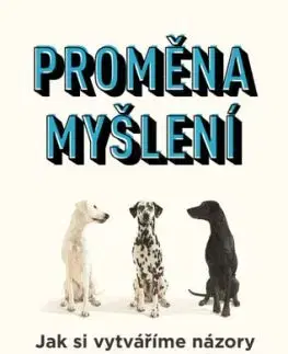 Proměna myšlení - Nová věda o víře, názoru a přesvědčování - David McRaney