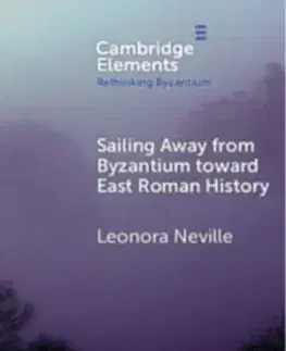 Sailing Away from Byzantium Toward East Roman History - Leonora Neville