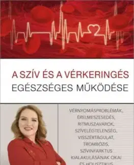 A szív és a vérkeringés egészséges működése - Vérnyomásproblémák, érelmeszesedés, ritmuszavarok, szívelégtelenség, visszértágulat, trombózis, szívinfarktus kialakulásának okai és holisztikus kezelési lehetőségei - Zita Csomai