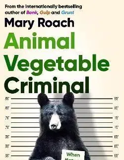 Animal Vegetable Criminal - Mary Roach