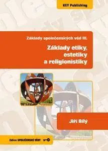 Základy společenských věd III.: Základy etiky, estetiky a religionistiky - Ján Bílý