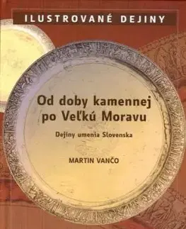 Od doby kamennej po Veľkú Moravu - Martin Vančo