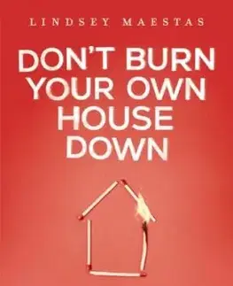 Don't Burn Your Own House Down - Lindsey Maestas