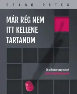Már rég nem itt kellene tartanom - Út az önmarcangolástól a belső elégedettség felé - Péter Szabó
