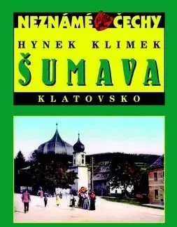 Neznámé Čechy - Šumava a Klatovsko - Hynek Klimek