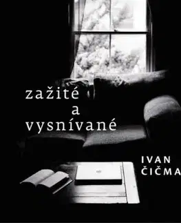Zažité a vysnívané - Ivan Čičmanec