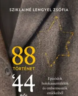 88 történet 44-ből - Epizódok holokauszttúlélők és embermentők emlékeiből - Zsófia Sziklainé Lengyel