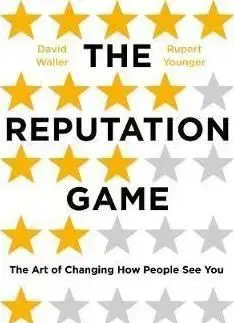 The Reputation Game The Art of Changing How People See You - Rupert Younger, David Waller
