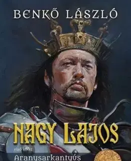 Nagy Lajos 1: Aranysarkantyús lovagok - László Benkő