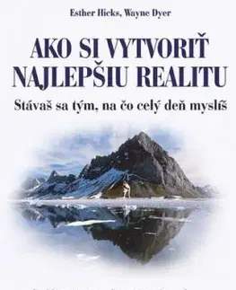 Ako si vytvoriť najlepšiu realitu - Esther Hicks, Wayne Dyer