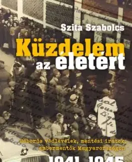 Küzdelem az életért - Háborús védlevelek, mentési iratok, embermentők Magyarországon 1941-1945 - Szabolcs Szita