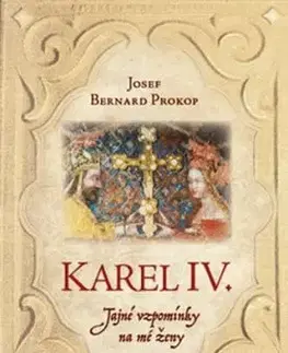 Karel IV.: Tajné vzpomínky na mé ženy - Josef Bernard Prokop