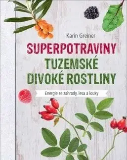 Superpotraviny Tuzemské divoké rostliny - Karin Greinerová