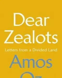 Dear Zealots - Letters from a Divided Land - Amos Oz