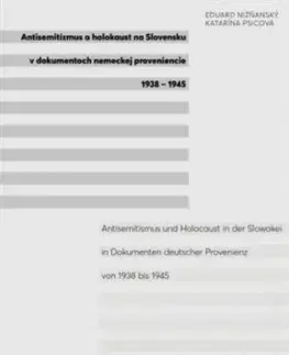Antisemitizmus a holokaust na Slovensku v dokumentoch nemeckej proveniencie 1938-1945 - Eduard Nižňanský, Katarína Psicová