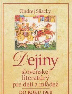 Dejiny slovenskej literatúry pre deti a mládež do roku 1960 - Ondrej Sliacky