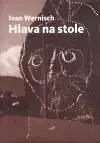 Hlava na stole - Ivan Wernisch