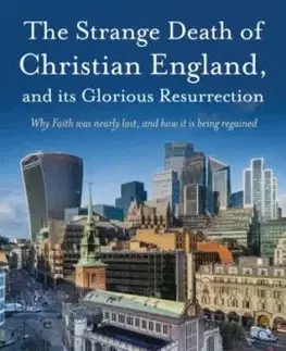 The Strange Death of Christian England, and Its Glorious Resurrection - Andrew Hayward