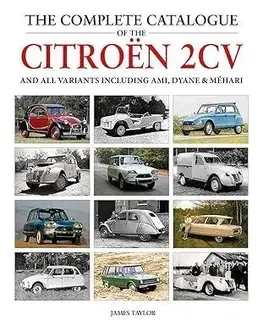 The Complete Catalogue of the Citroen 2CV and all variants including AMI, Dyane & Mehari - James Taylor