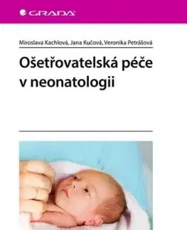 Ošetřovatelská péče v neonatologii - Miroslava Kachlová, Jana Kučová, Veronika Petrášová