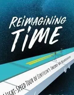 Reimagining Time: A Light-Speed Tour of Einsteins Theory of Relativity - Tanya Bub, Jeffrey Bub