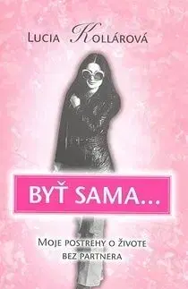Byť sama. Moje postrehy o živote bez partnera - Lucia Kollárová