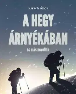 A hegy árnyékában és más novellák - Ákos Kirsch