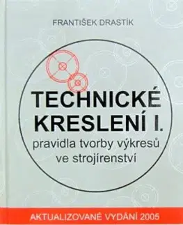 Technické kreslení I.-pravidla tvorby výkresů ve strojírenství - František Drastík