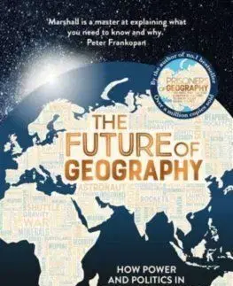The Future of Geography: How Power and Politics in Space Will Change Our World - Tim Marshall