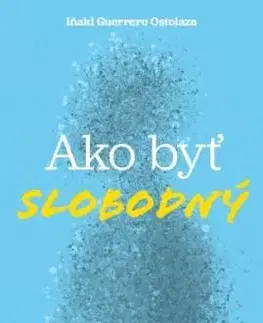 Ako byť slobodný (Príručka pre spokojný život) - Inaki Guerrero Ostolaza