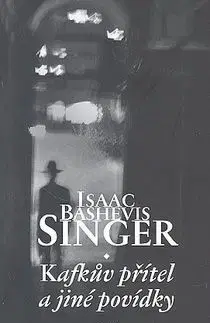 Kafkův přítel a jiné povídky - Isaac Bashevis Singer