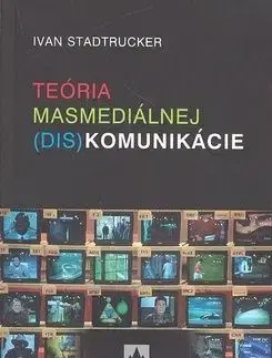Teória masmediálnej (dis)komunikácie - Ivan Stadtrucker