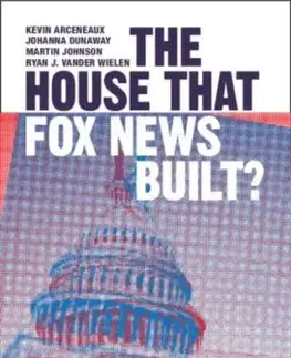 The House that Fox News Built? - Johanna Dunaway, Ryan J. Vander Wielen, Martin Johnson, Kevin Arceneaux