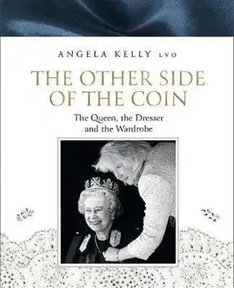 The Other Side of the Coin : The Queen, the Dresser and the Wardrobe - Angela Kelly
