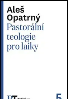 Pastorální teologie pro laiky - Aleš Opatrný