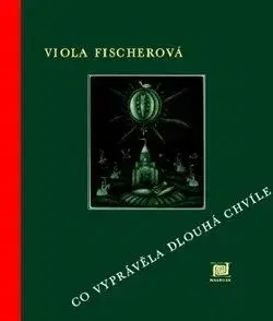 Co vyprávěla dlouhá chvíle - Viola Fischerová