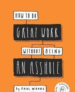 How to Do Great Work Without Being an Asshole - Woods Paul