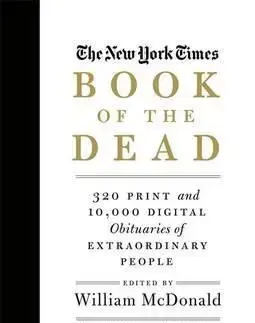 The New York Times Book of the Dead: 300 Print and 10,000 Digital Obituaries of Extraordinary People - William McDonald