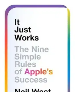 It Just Works : The Nine Simple Rules of Apples Success - Neil West