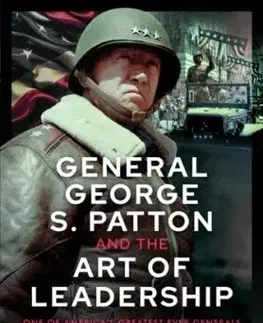General George S. Patton and the Art of Leadership - William Nester