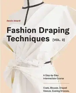 Fashion Draping Techniques Vol. 2: A Step-by-Step Intermediate Course. Coats, Blouses, Draped Sleeves, Evening Dresses, Volumes and Jackets - Danilo Attardi