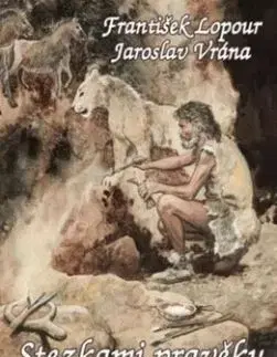 Stezkami pravěku - František Lopour, Jaroslav Vrána