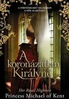A koronázatlan királynő - HER ROYAL HIGHNESS PRINCESS MICHAEL OF KENT
