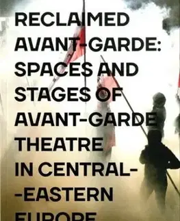 Reclaimed Avant-garde: Spaces and Stages of Avant-garde Theatre in Central-Eastern Europe - Zoltán Imre