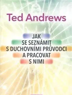Jak se seznámit s duchovními průvodci a pracovat s nimi - Ted Andrews
