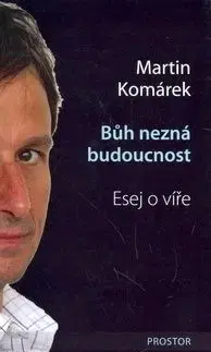 Bůh nezná budoucnost - Esej o víře - Martin Komárek