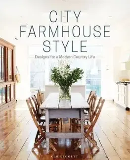 City Farmhouse Style - Designs for a Modern Country Life - Kim Leggett