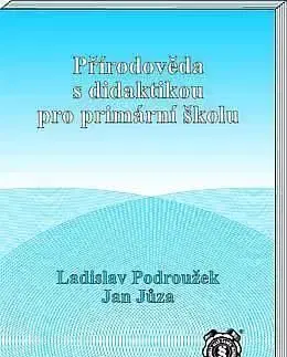 Přírodověda s didaktikou pro primární školu - Ladislav Podroužek