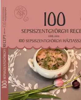 100 sepsiszentgyörgyi recept, több mint 100 sepsiszentgyörgyi háziasszony - Melinda Balázs, Katalin Demeter, Anna Berkecziné Farkas