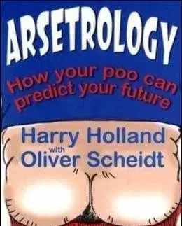 Arsetrology. How your poo can predict your future - Olive Scheidt, Harry Holland